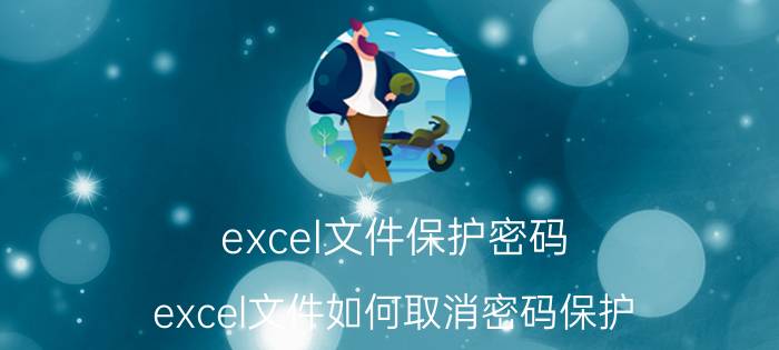 excel文件保护密码 excel文件如何取消密码保护？